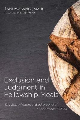 Exclusion and Judgment in Fellowship Meals: The Socio-Historical Background of 1 Corinthians 11:17-34 - Lanuwabang Jamir - cover