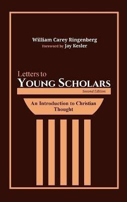 Letters to Young Scholars, Second Edition: An Introduction to Christian Thought - William Carey Ringenberg - cover