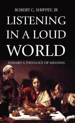 Listening in a Loud World - Robert C Shippey - cover