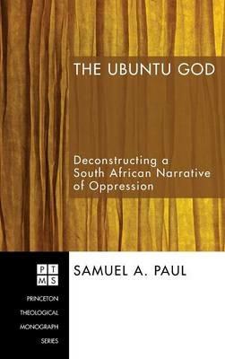 The Ubuntu God: Deconstructing a South African Narrative of Oppression - Samuel A Paul - cover