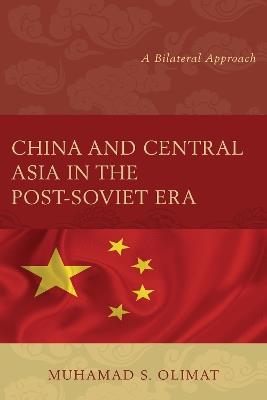 China and Central Asia in the Post-Soviet Era: A Bilateral Approach - Muhamad S. Olimat - cover