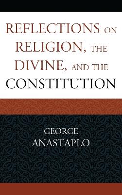 Reflections on Religion, the Divine, and the Constitution - George Anastaplo - cover