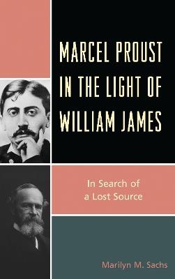 Marcel Proust in the Light of William James: In Search of a Lost Source - Marilyn M. Sachs - cover
