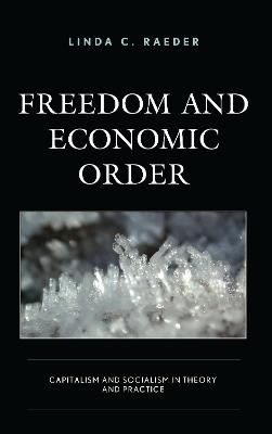 Freedom and Economic Order: Capitalism and Socialism in Theory and Practice - Linda C. Raeder - cover