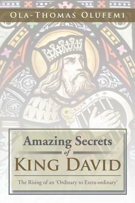 Amazing Secrets of King David: The Rising of an 'Ordinary to Extra-Ordinary' - Ola-Thomas Olufemi - cover