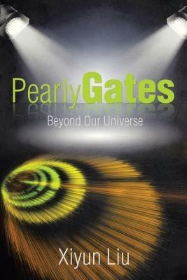 Pearly Gates Beyond Our Universe - Xiyun Liu - cover