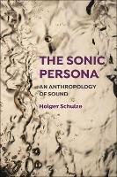 The Sonic Persona: An Anthropology of Sound - Holger Schulze - cover