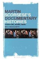 Martin Scorsese’s Documentary Histories: Migrations, Movies, Music - Mike Meneghetti - cover
