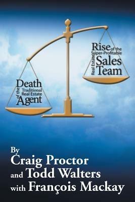 Death of the Traditional Real Estate Agent: Rise of the Super-Profitable Real Estate Sales Team - Craig Proctor,Todd Walters - cover