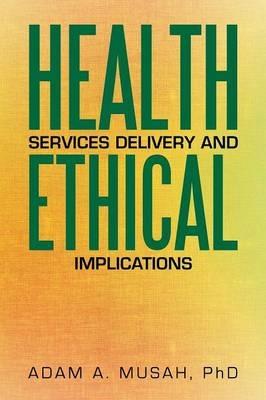 Health Services Delivery and Ethical Implications - Adam A Musah - cover
