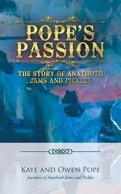 Pope's Passion: The Story of Anathoth Jams and Pickles - Kaye Pope,Owen Pope - cover