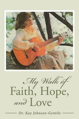 My Walk of Faith, Hope, and Love - Dr Kay Johnson-Gentile - cover