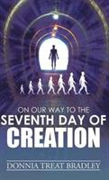 On Our Way to the Seventh Day of Creation - Donnia Treat Bradley - cover