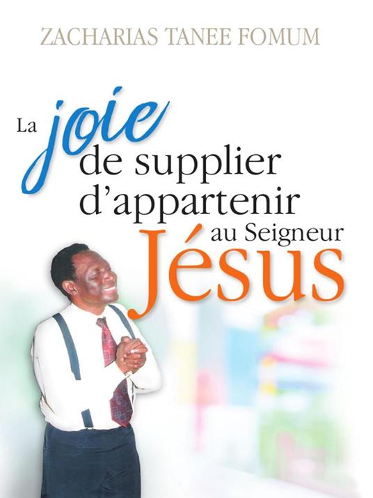 La Joie de Supplier D’appartenir au Seigneur Jesus: Un Temoignage