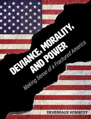 Deviance, Morality, and Power: Making Sense of a Fractured America - Devereaux Kennedy - cover