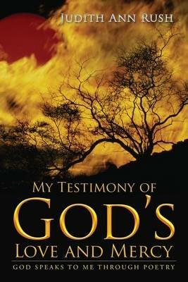 My Testimony of God's Love and Mercy: God Speaks To Me Through Poetry Part Two - Judith Ann Rush - cover