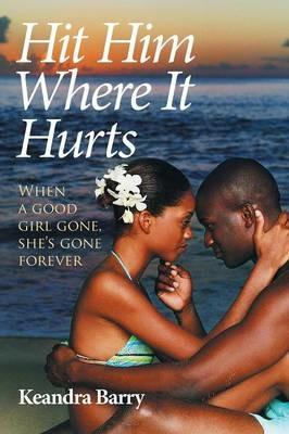 Hit Him Where It Hurts: When a good girl gone, she's gone forever - Keandra Barry - cover