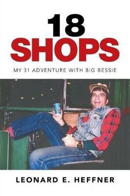 18 Shops: My 31 Adventure with Big Bessie - Leonard E Heffner - cover