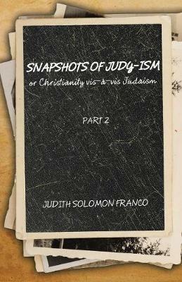 Snapshots of Judy-ism or Christianity vis-a-vis Judaism: Part 2 - Judith Solomon Franco - cover