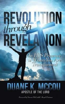 Revolution Through Revelation: In His Presence Is Where You Are Transformed - Duane K McCou - cover