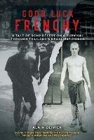Good Luck Frenchy: A Tale of RCMP Deception & Survival Through Thailand's Deadliest Prison - Alain Olivier - cover