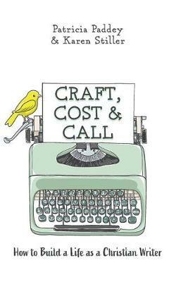 Craft, Cost & Call: How to Build a Life as a Christian Writer - Patricia Paddey,Karen Stiller - cover
