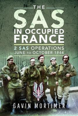 The SAS in Occupied France: 2 SAS Operations, June to October 1944 - Gavin Mortimer - cover