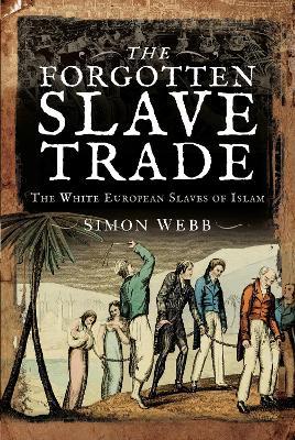 The Forgotten Slave Trade: The White European Slaves of Islam - Webb, Simon - cover