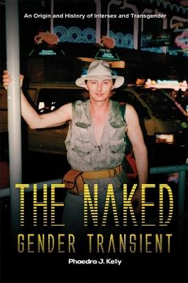 The Naked Gender Transient: An Origin and History of Intersex and Transgender - Phaedra J. Kelly - cover
