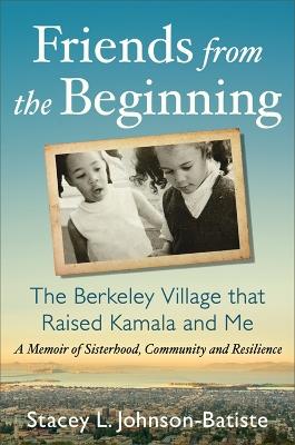 Friends from the Beginning: The Berkeley Village That Raised Kamala and Me - Stacey Batiste - cover