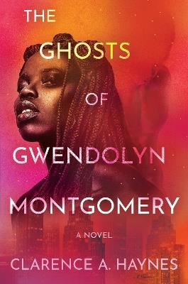 The Ghosts of Gwendolyn Montgomery: A Novel - Clarence A. Haynes - cover