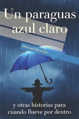 Un paraguas azul claro: y otras historias para cuando llueve por dentro - Manuel Alemán - cover