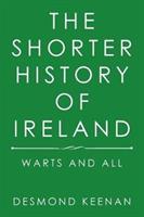 The Shorter History of Ireland: Warts and All - Desmond Keenan - cover