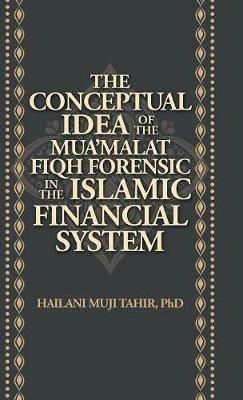 The Conceptual Idea of the Mua'Malat Fiqh Forensic in the Islamic Financial System - Hailani Muji Tahir - cover