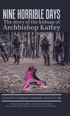 Nine Horrible Days the Story of the Kidnap of Archbishop Kattey - Ignatius Crosby Ogboru Kattey DD - cover