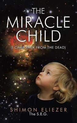 The Miracle Child: (I Came Back from the Dead) - Shimon Eliezer the S E G - cover
