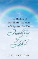 The Healing of My Thirty-Six Years of Migraines for the Quality of Life! - Jack Tan - cover