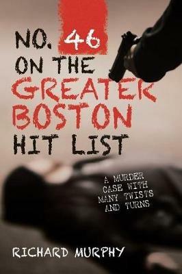 No. 46 on the Greater Boston Hit List: A Murder Case with Many Twists and Turns - Richard Murphy - cover