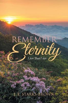 Remember Eternity: I Am That I Am - J E Starks-Brown - cover