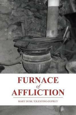 Furnace of Affliction - Mary Denk Tolentino-Duprey - cover
