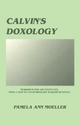 Calvin's Doxology: Worship in the 1559 Institutes with a View to Contemporary Worship Renewal - Pamela Ann Moeller - cover
