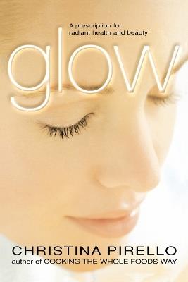 Glow: A Prescription for Radiant Health and Beauty - Christina Pirello - cover