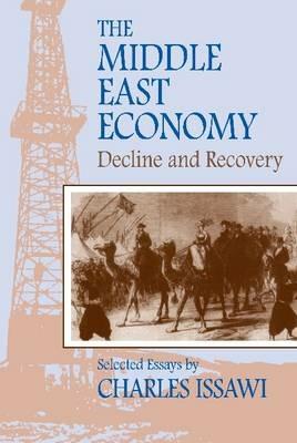 The Middle East Economy: Decline and Recovery : Selected Essays - Charles Philip Issawi - cover