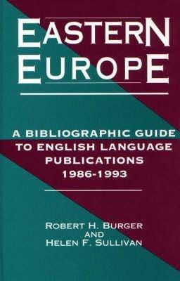 Eastern Europe, 1986-1993: A Bibliographic Guide to English Language Publications, 19861993 - Robert H. Burger,Helen F. Sullivan - cover