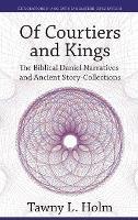 Of Courtiers and Kings: The Biblical Daniel Narratives and Ancient Story-collections - Tawney Holm - cover