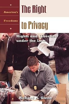 The Right to Privacy: Rights and Liberties under the Law - Richard A. Glenn - cover
