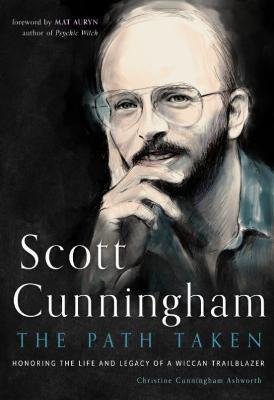 Scott Cunningham - the Path Taken: Honoring the Life and Legacy of a Wiccan Trailblazer - Christine Cunningham Ashworth - cover