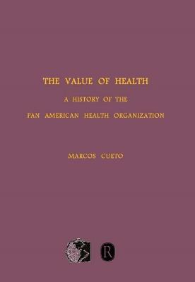 The Value of Health: A History of the Pan American Health Organization - Marcos Cueto - cover