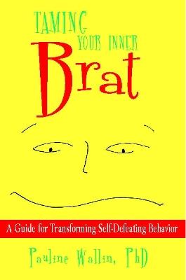 Taming Your Inner Brat: A Guide for Transforming Self-Defeating Behavior - Pauline Wallin - cover