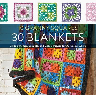 10 Granny Squares 30 Blankets: Color schemes, layouts, and edge finishes for 30 unique looks - Margaret Hubert - cover